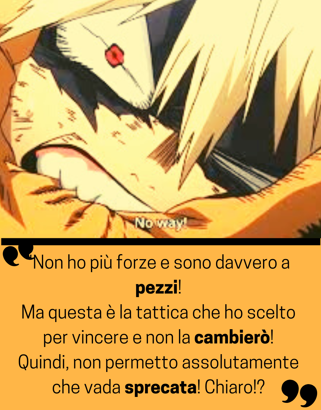 Non ho più forze e sono davvero a pezzi! Ma questa è la tattica che ho scelto per vincere e non la cambierò! Quindi, non permetto assolutamente che vada sprecata! Chiaro!?