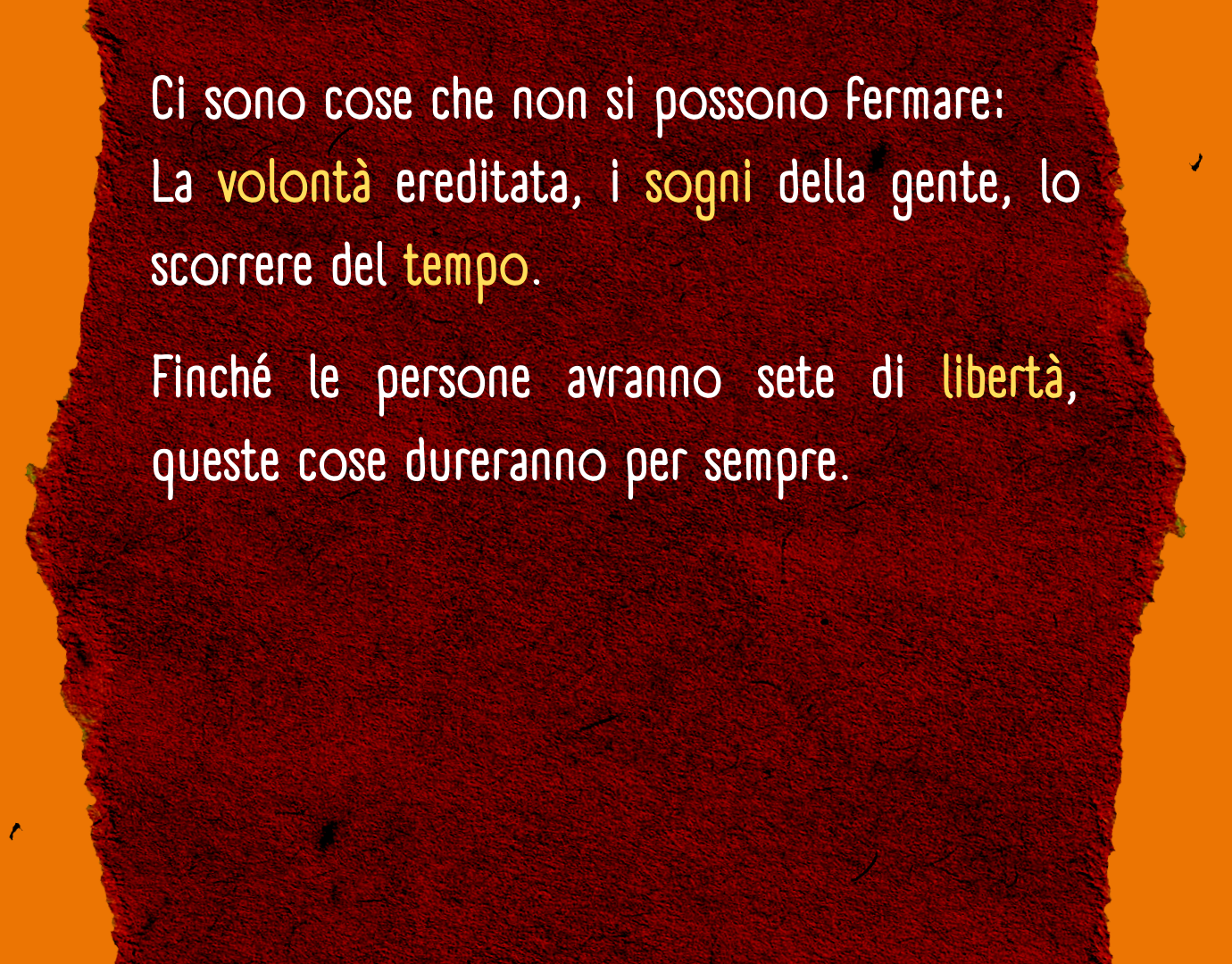 Ci sono cose che non si possono fermare_ La volontà ereditata, i sogni della gente, lo scorrere del tempo. Finché le persone avranno sete di libertà, queste cose dureranno per sempre. gol d roger